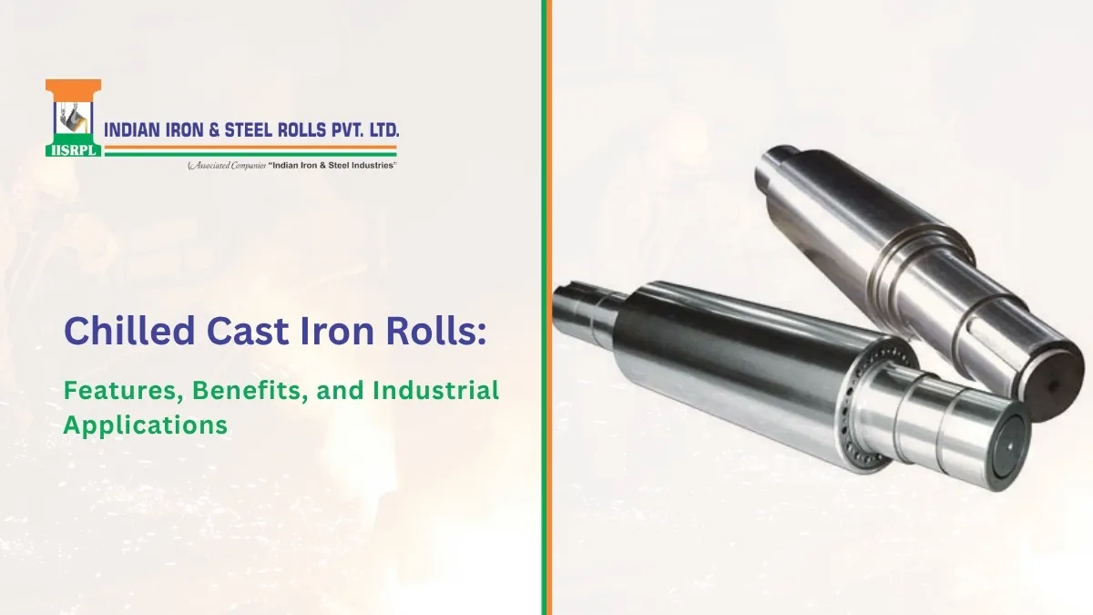 Chilled Cast Iron Rolls: Features, Benefits, and Industrial Applications