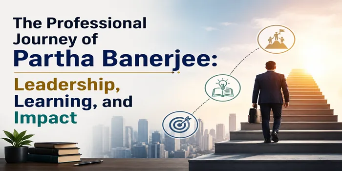 The Professional Journey of Partha Banerjee: Leadership, Learning, and Impact