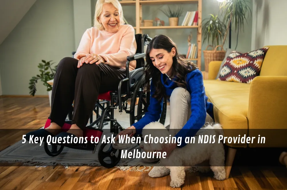 5 Key Questions to Ask When Choosing an NDIS Provider in Melbourne