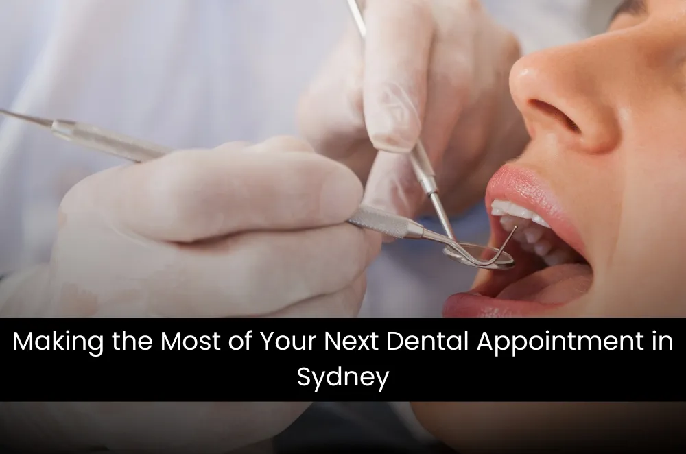 Making the Most of Your Next Dental Appointment in Sydney