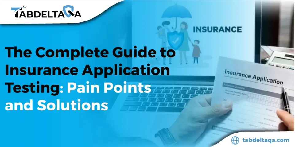 The Complete Guide To Insurance Application Testing: Pain Points and Solutions