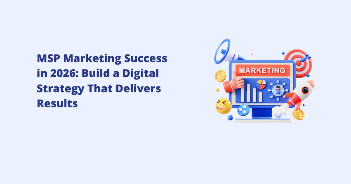 MSP Marketing Success in 2026: Build a Digital Strategy That Delivers Results