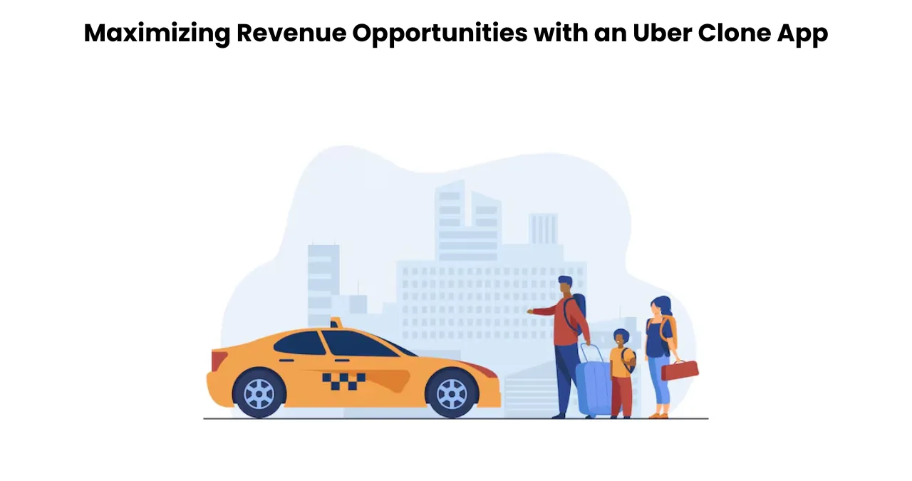 Maximizing Revenue Opportunities with an Uber Clone App