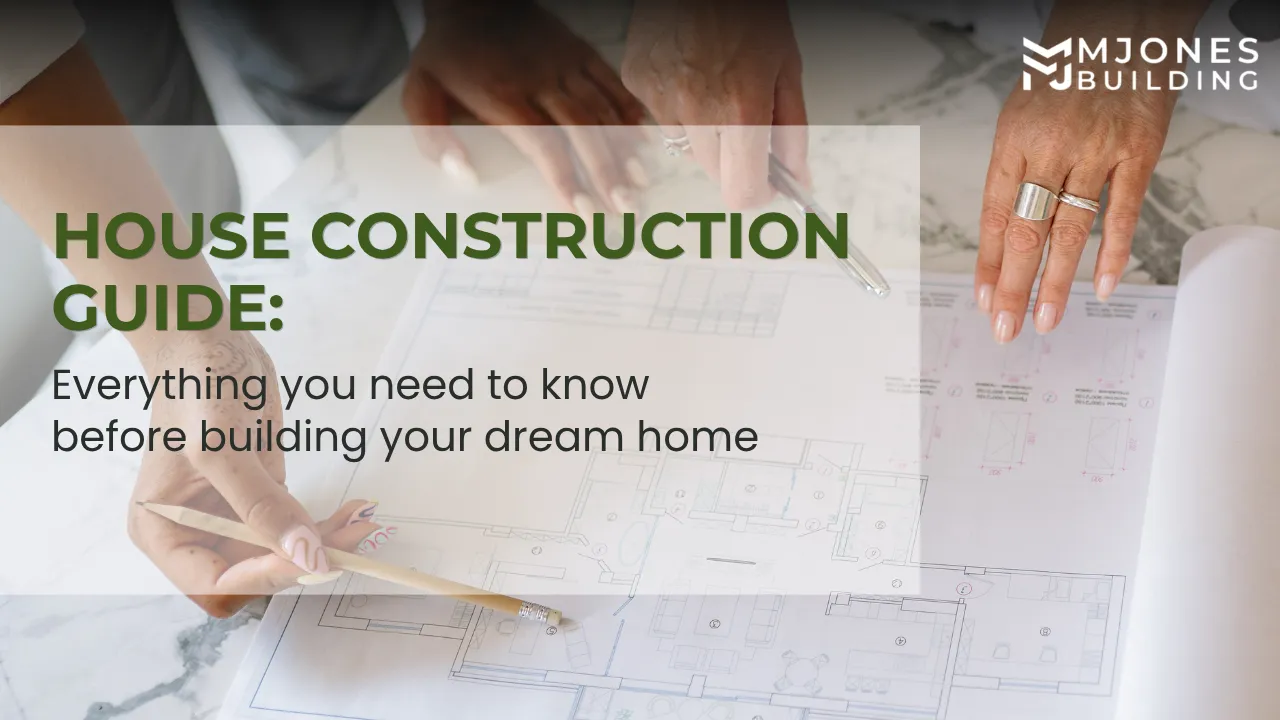 House Construction Guide: Everything You Need to Know Before Building Your Dream Home
