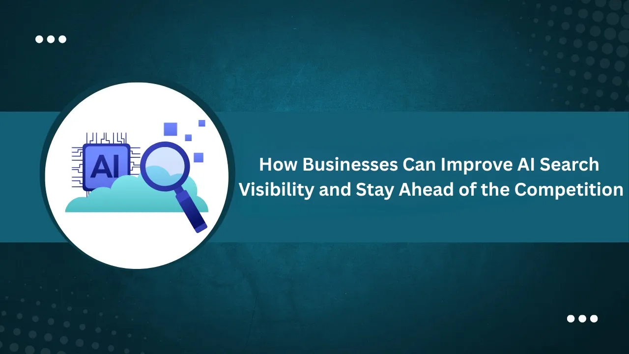 How Businesses Can Improve AI Search Visibility and Stay Ahead of the Competition