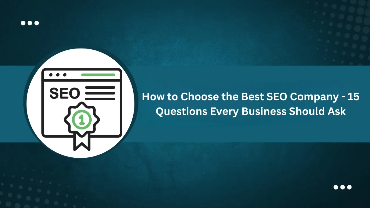 How to Choose the Best SEO Company: 15 Questions Every Business Should Ask