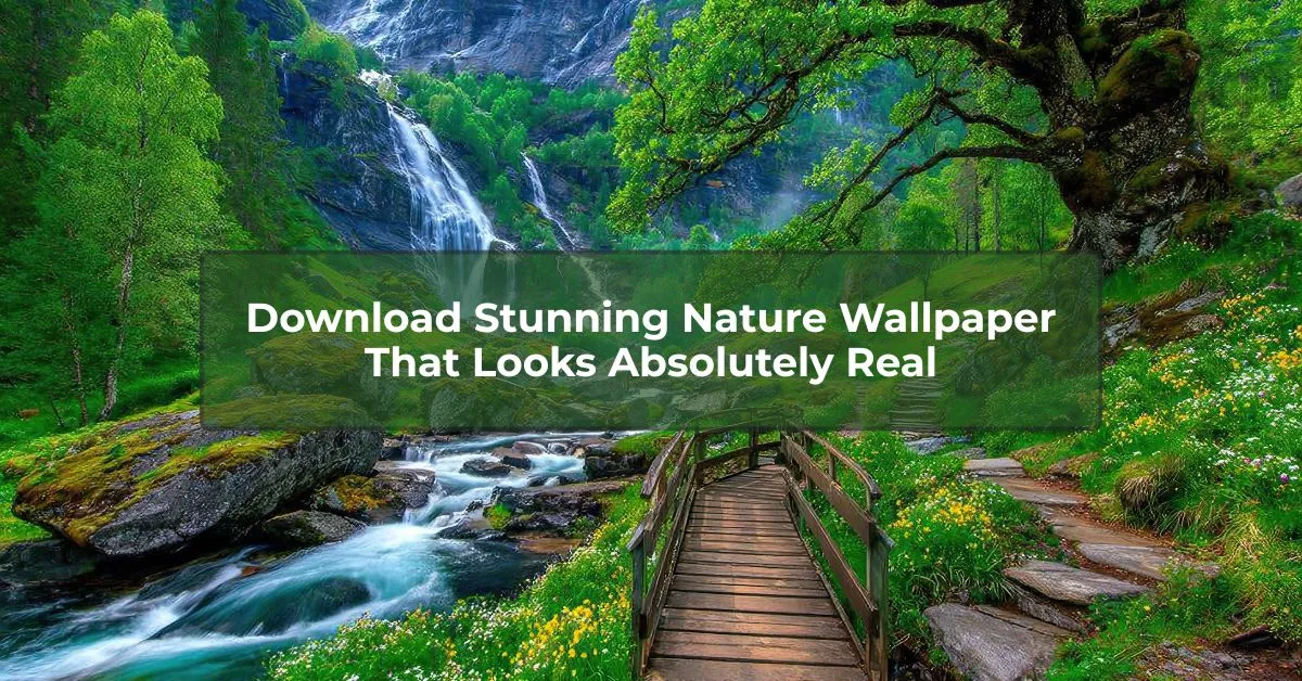 Download Stunning Nature Wallpaper That Looks Absolutely Real