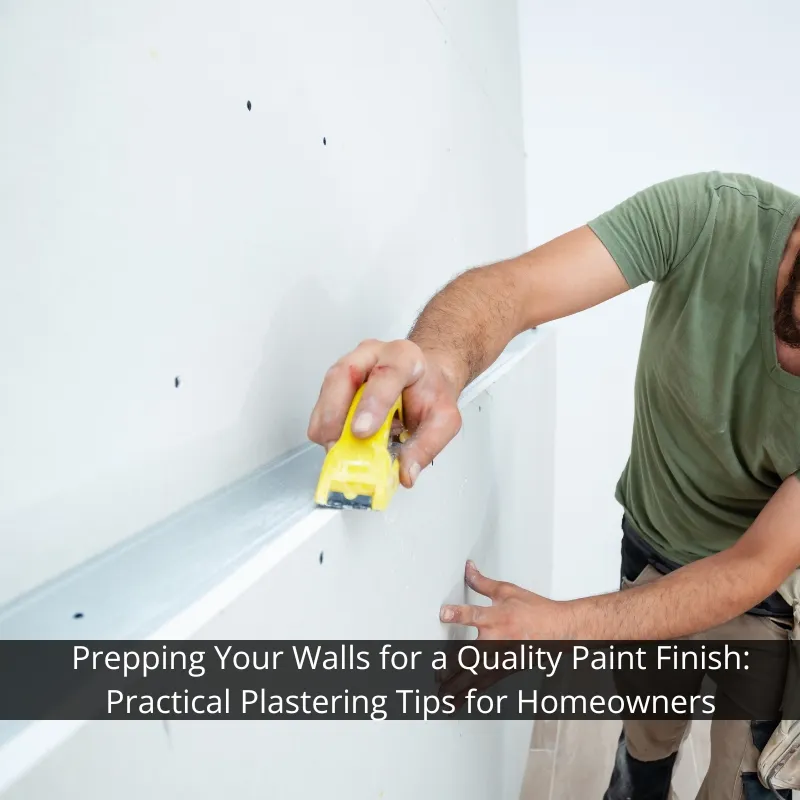 Prepping Your Walls for a Quality Paint Finish: Practical Plastering Tips for Homeowners