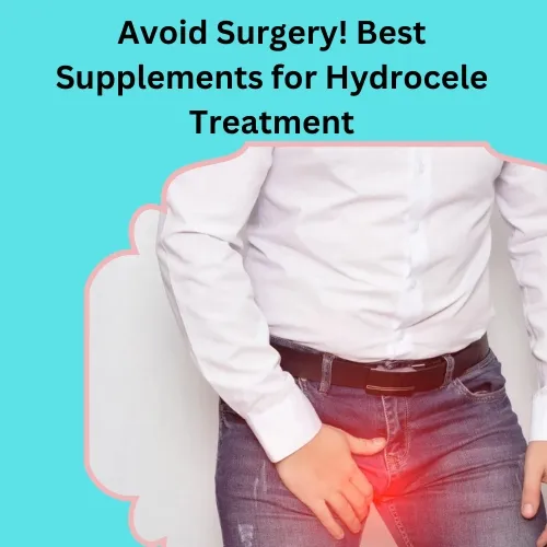 Avoid Surgery! Best Supplements for Hydrocele Treatment
