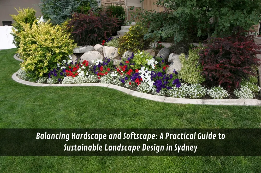 Balancing Hardscape and Softscape: A Practical Guide to Sustainable Landscape Design in Sydney