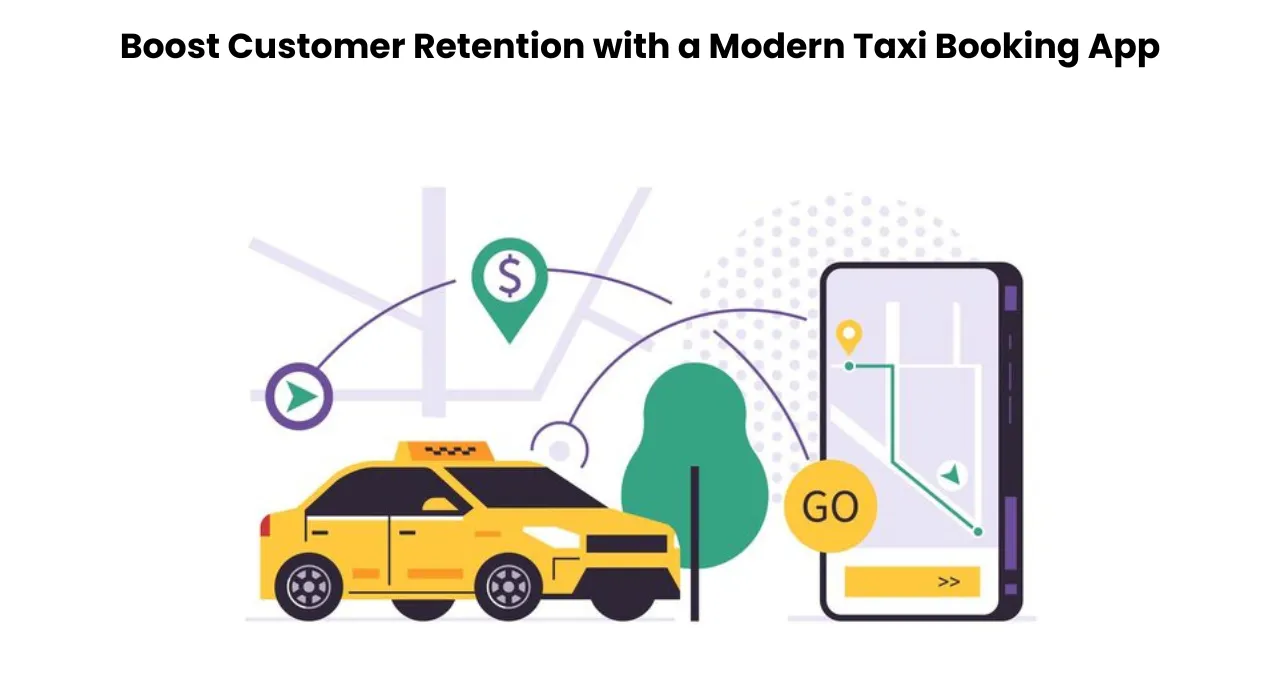 Boost Customer Retention with a Modern Taxi Booking App