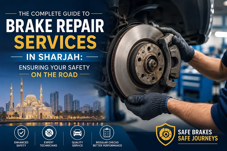 The Essential Guide to Brake Repair Services in Sharjah: Ensuring Your Safety on UAE Roads