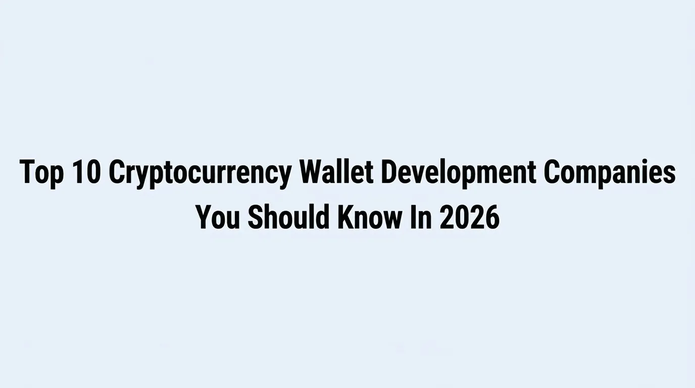 Top 10 Cryptocurrency Wallet Development Companies You Should Know In 2026