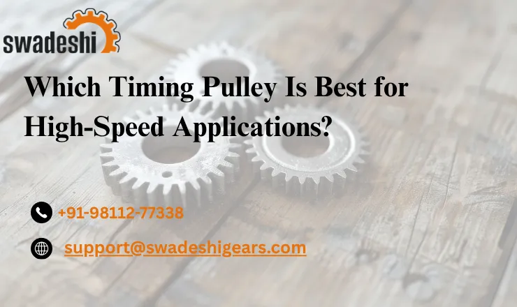 Which Timing Pulley Is Best for High-Speed Applications?