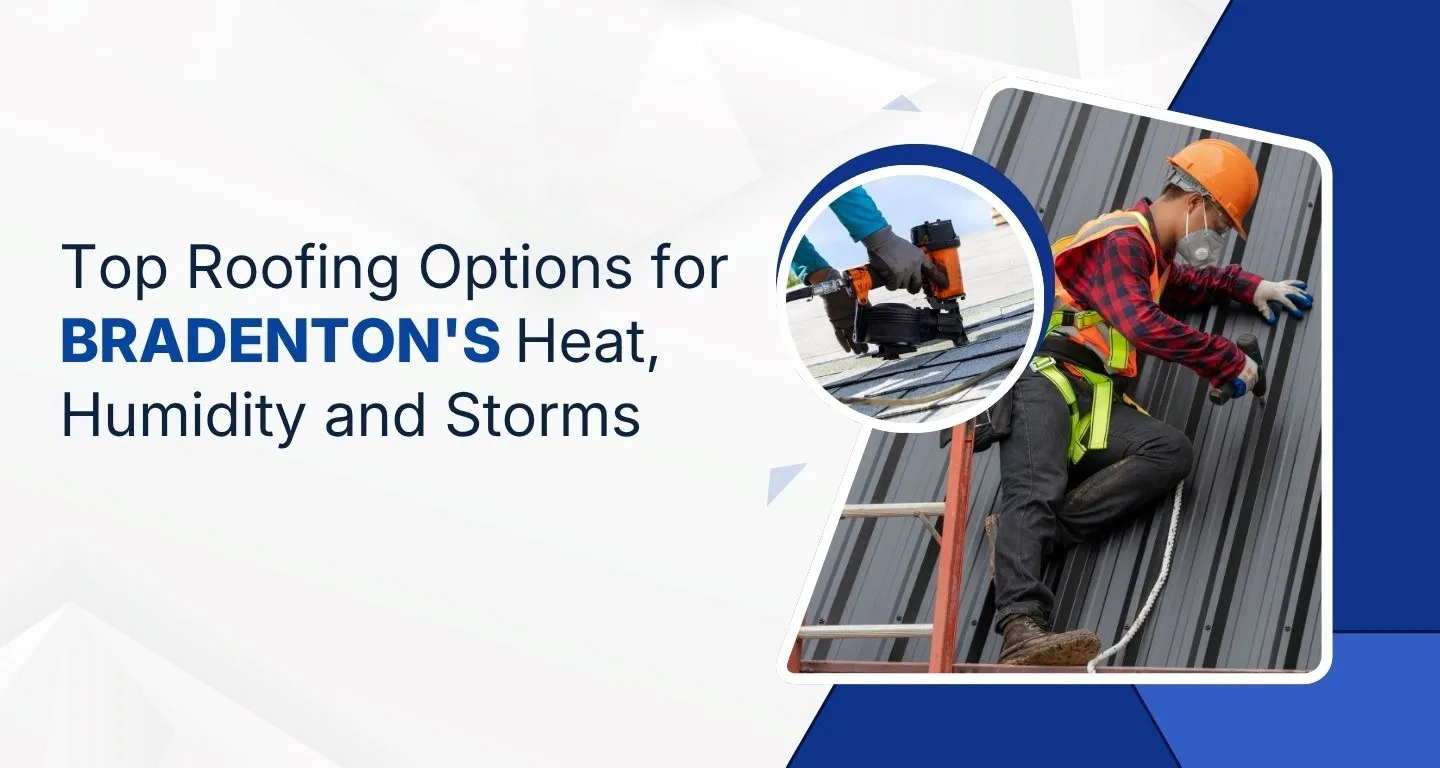 Best Roofing Options to Withstand Bradenton’s Heat, Humidity and Storms