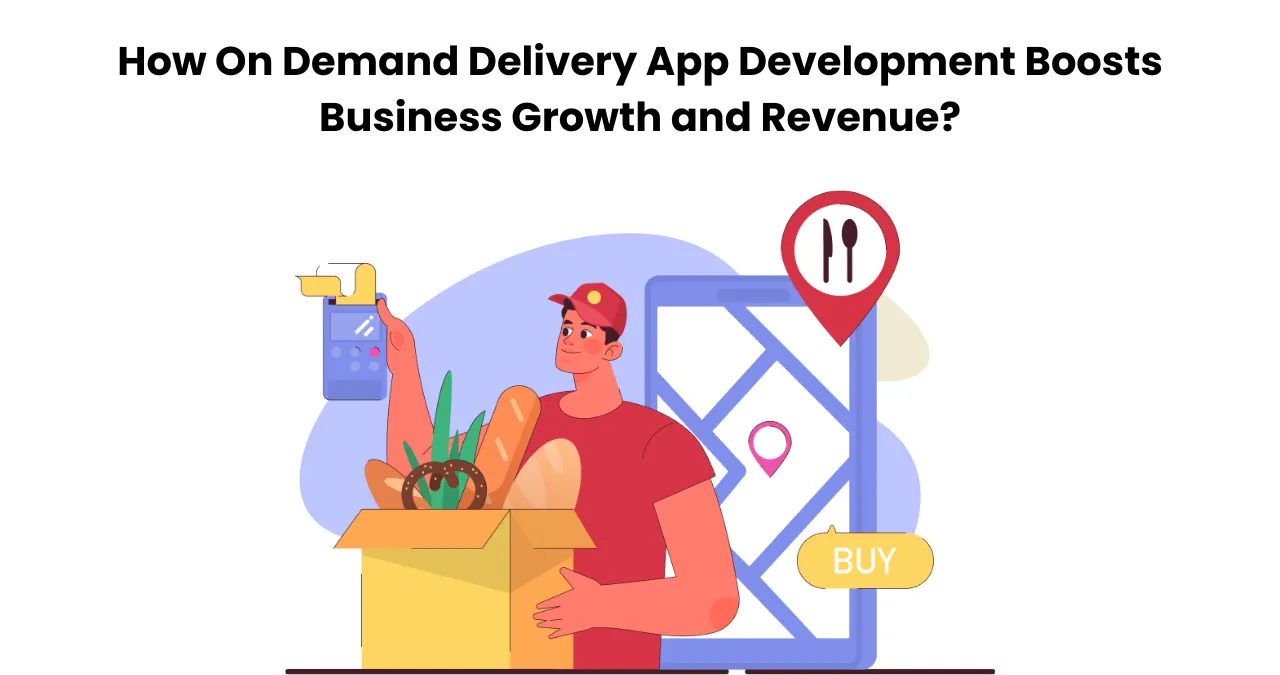 How On Demand Delivery App Development Boosts Business Growth and Revenue?