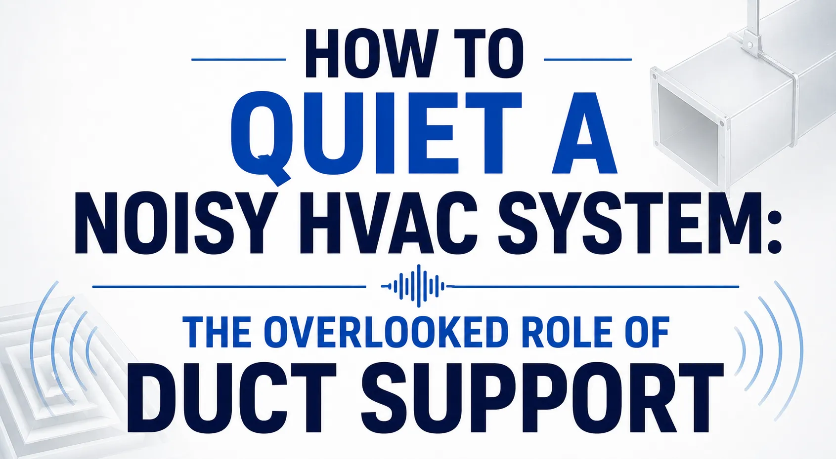 How to Quiet a Noisy HVAC System: The Overlooked Role of Duct Support
