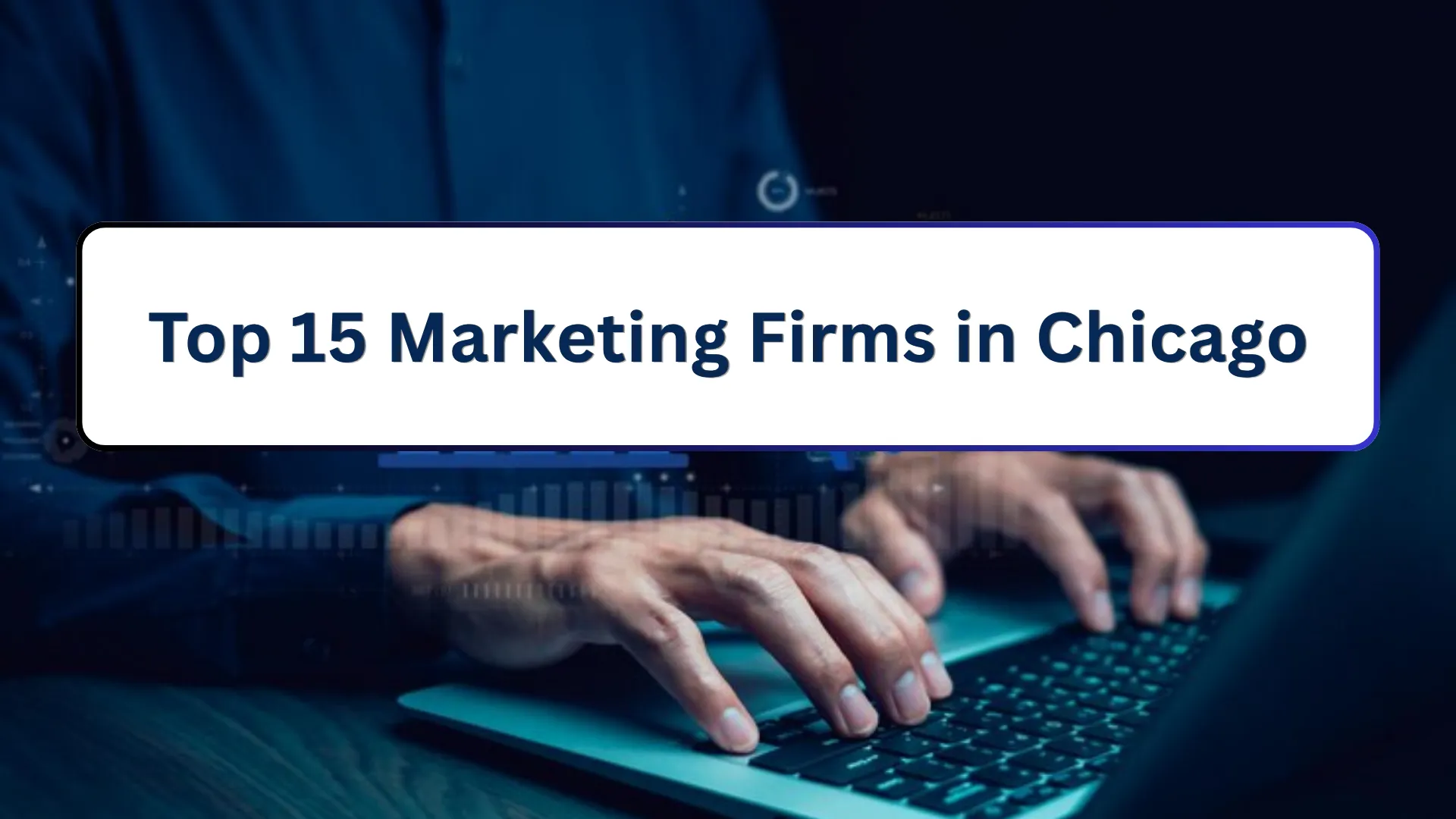Top 15 Marketing Firms in Chicago for Enterprise Businesses