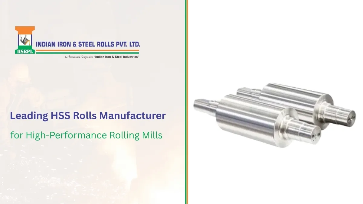 Leading HSS Rolls Manufacturer for High-Performance Rolling Mills