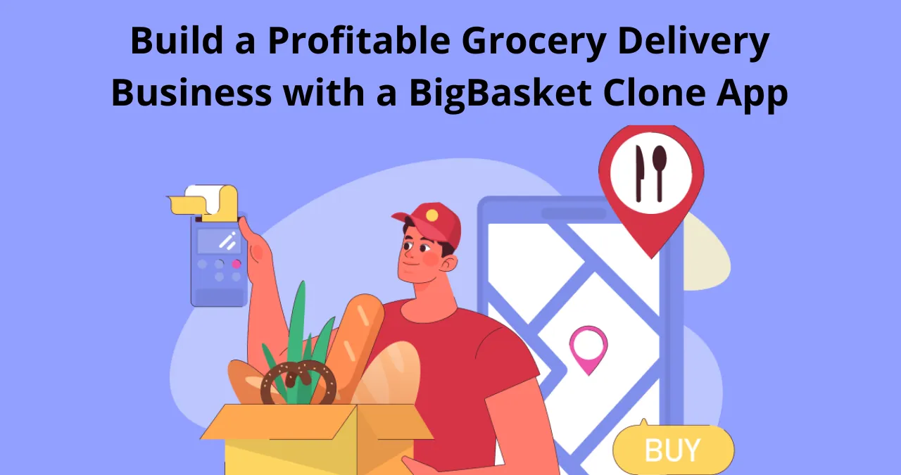 Build a Profitable Grocery Delivery Business with a BigBasket Clone App