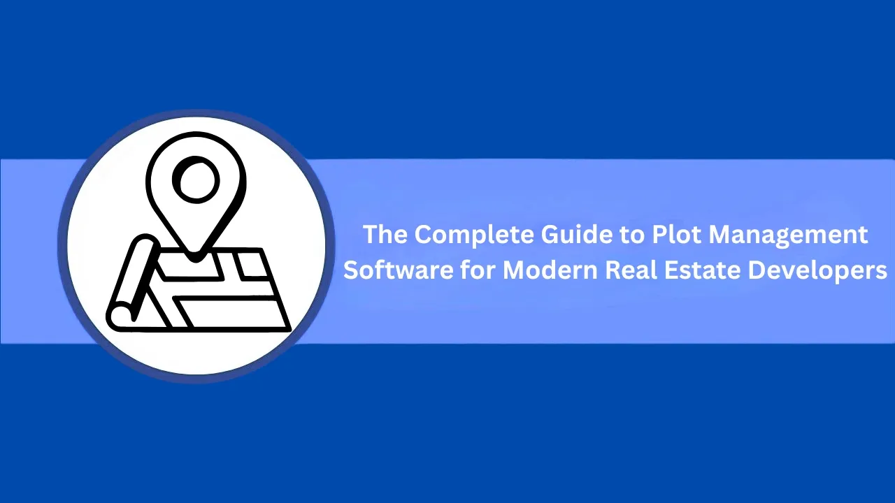 The Complete Guide to Plot Management Software for Modern Real Estate Developers