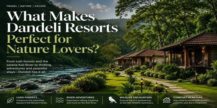 What Makes Dandeli Resorts Perfect for Nature Lovers?