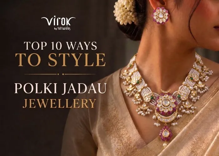 Top 10 Ways to Style Polki Jadau Jewellery by Virok
