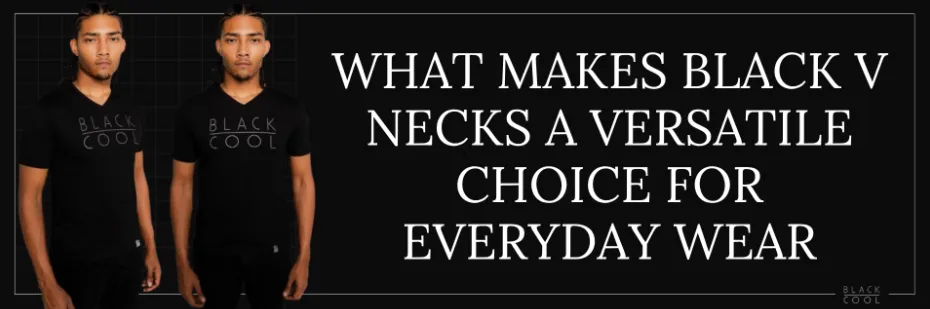 What Makes Black V Necks a Versatile Choice for Everyday Wear