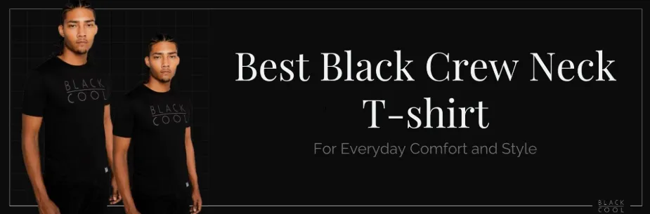 Best Black Crew Neck T-shirt for Everyday Comfort and Style