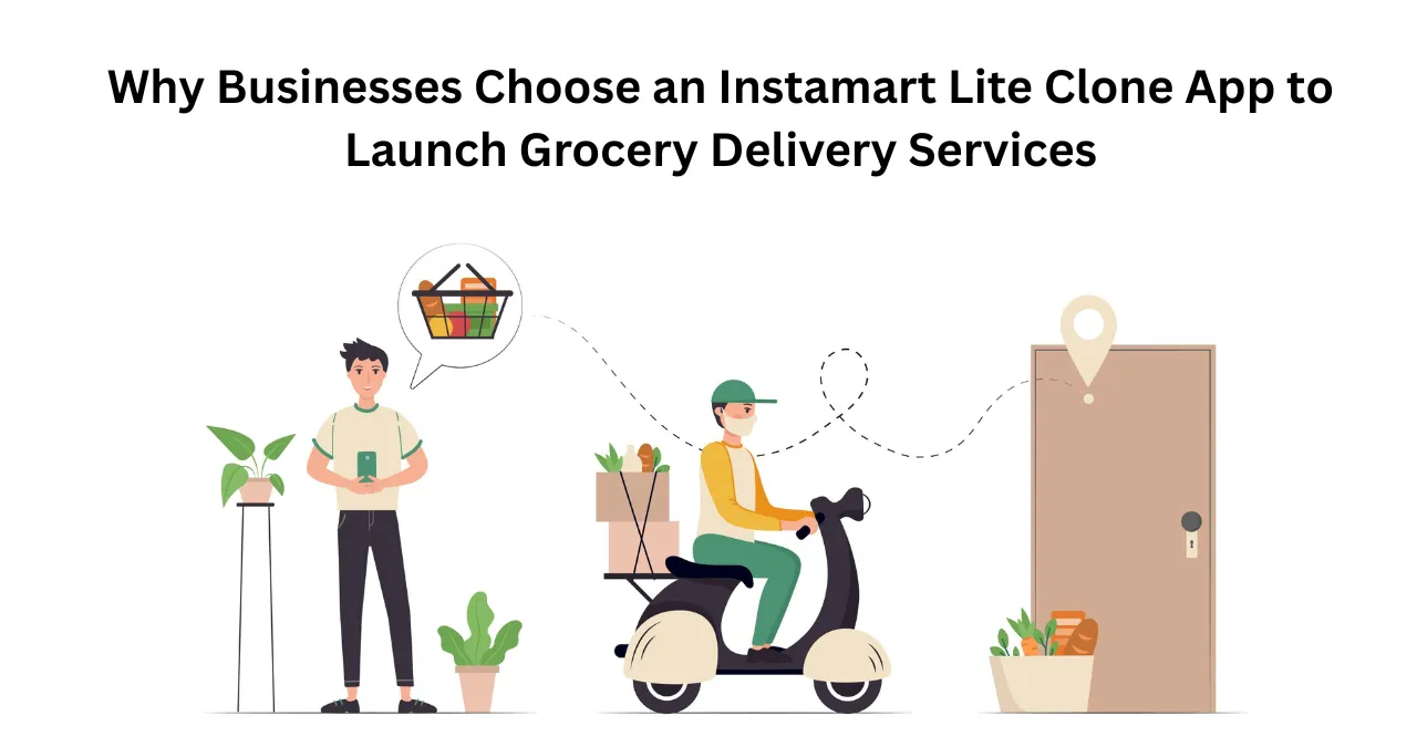 Why Businesses Choose an Instamart Lite Clone App to Launch Grocery Delivery Services