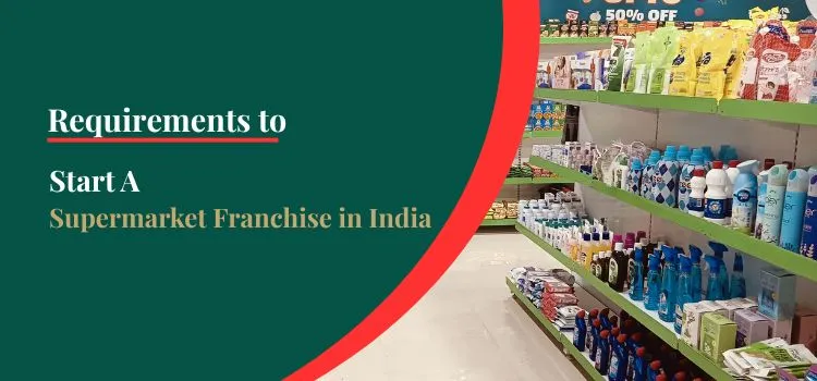 Requirements to Start a Supermarket Franchise in India