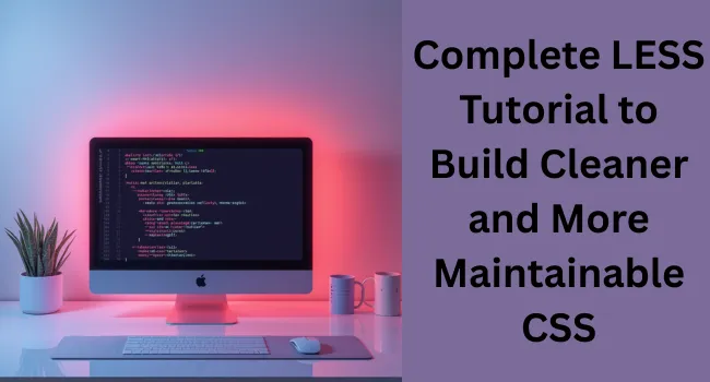 LESS Tutorial: Learn CSS Preprocessor from Beginner to Advanced