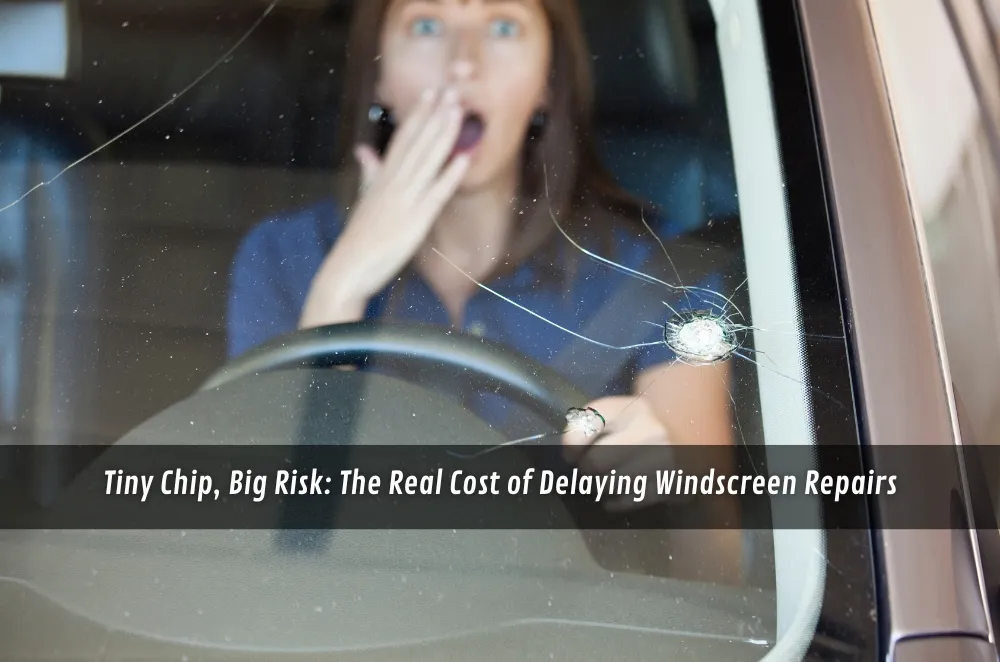 Tiny Chip, Big Risk: The Real Cost of Delaying Windscreen Repairs