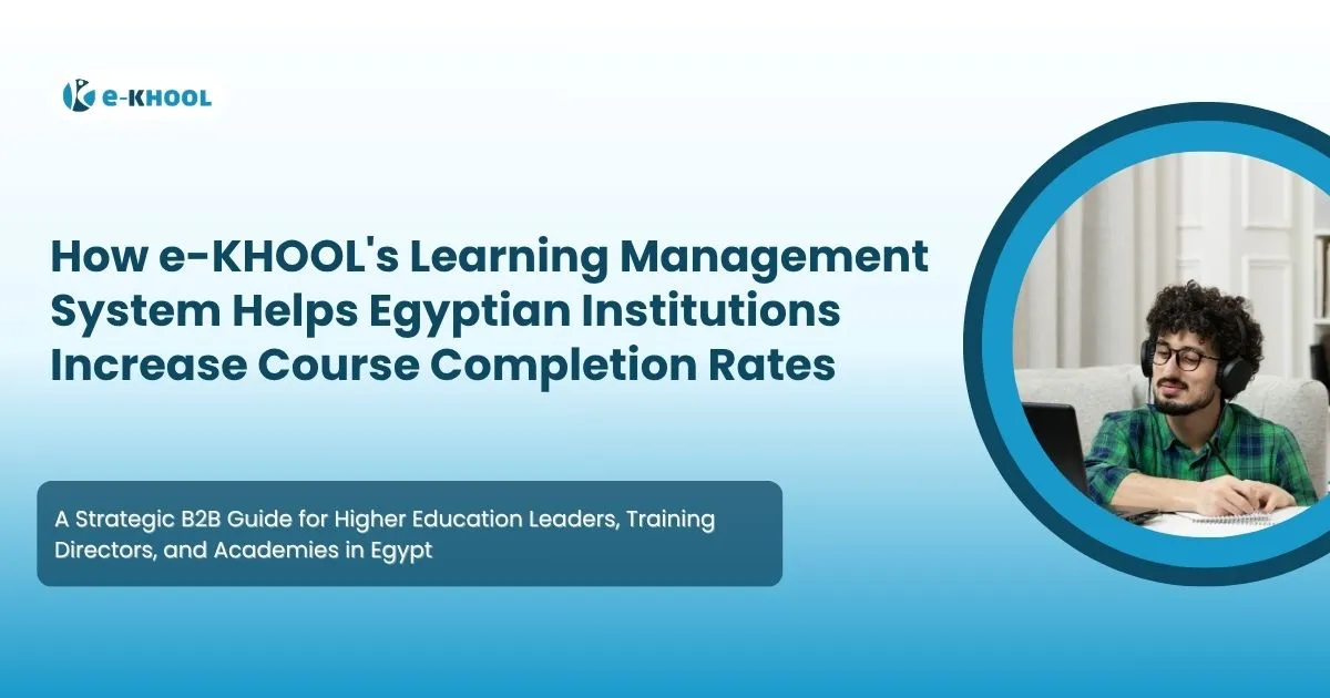 How e-KHOOL's Learning Management System Helps Egyptian Institutions Increase Course Completion Rates