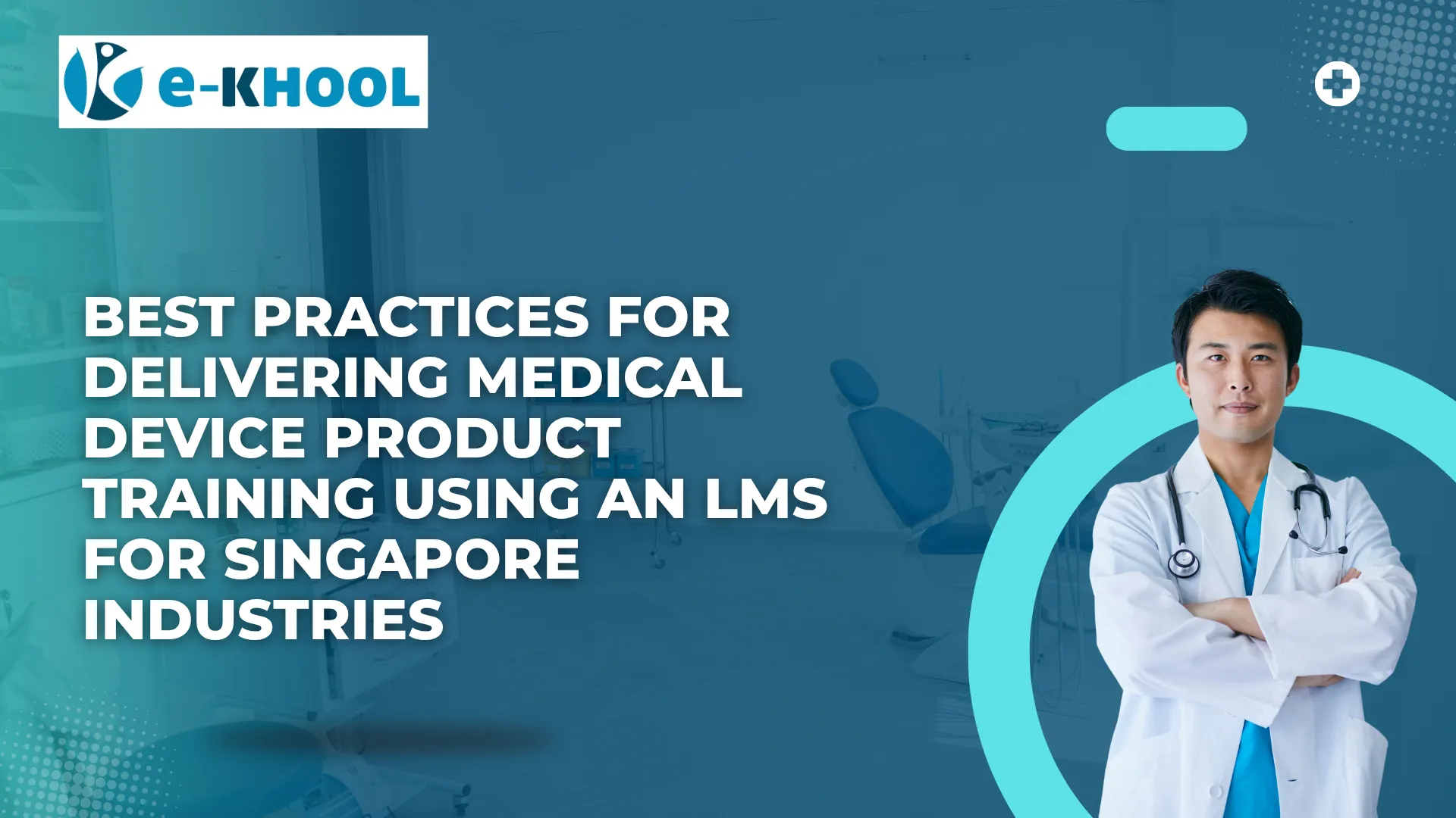Best Practices for Delivering Medical Device Product Training Using an LMS for Singapore Industries