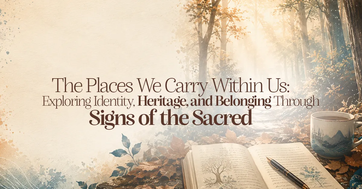 The Places We Carry Within Us: Exploring Identity, Heritage, and Belonging Through Signs of the Sacred
