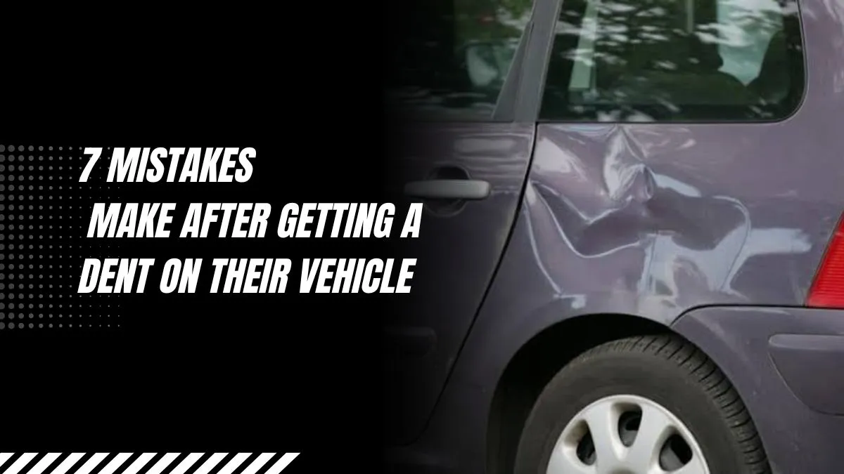 7 Mistakes Car Owners Make After Getting a Dent on Their Vehicle