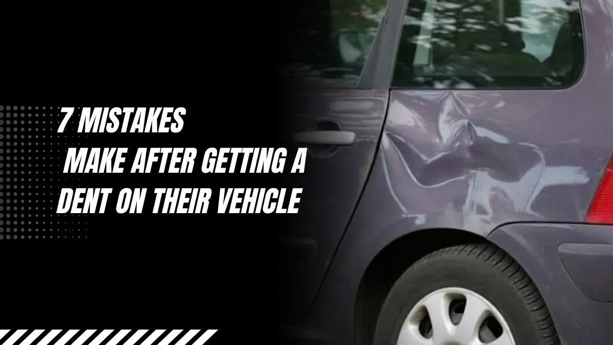 7 Mistakes Car Owners Make After Getting a Dent on Their Vehicle