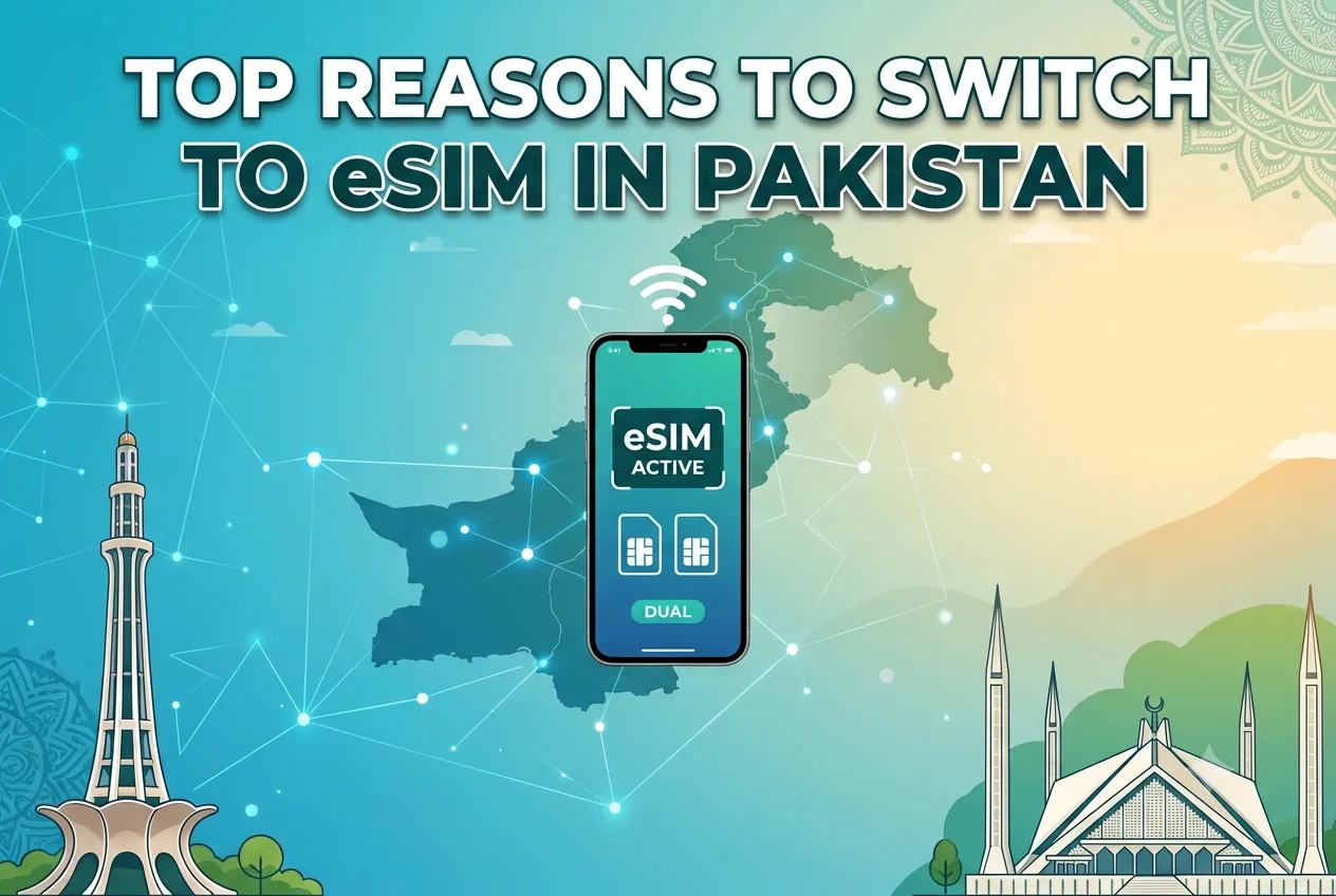 Top Reasons to Switch to eSIM in Pakistan (2026)