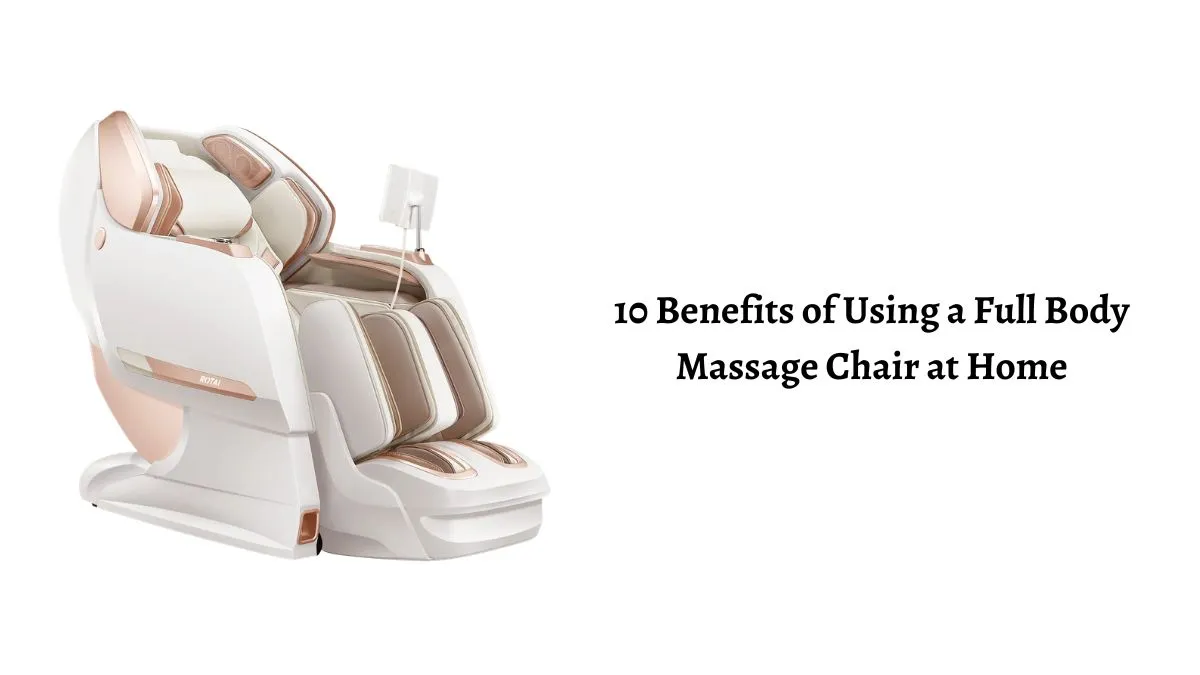 10 Benefits of Using a Full Body Massage Chair at Home