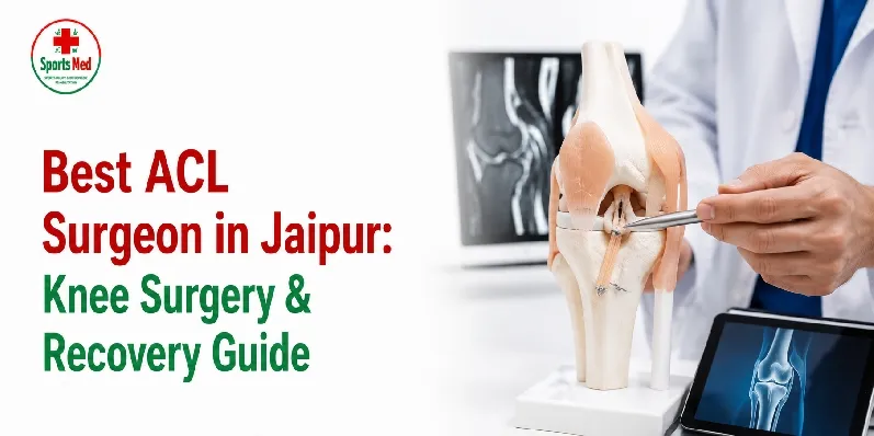 Best ACL Surgeon in Jaipur: Knee Surgery & Recovery Guide