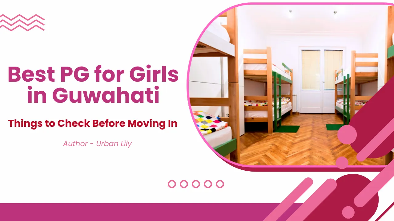 Best PG for Girls in Guwahati: Things to Check Before Moving In