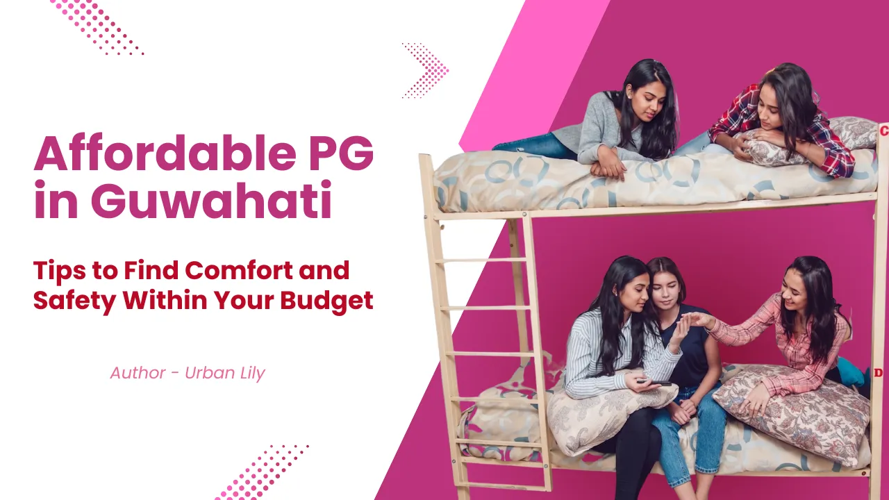 Affordable PG in Guwahati: Tips to Find Comfort and Safety Within Your Budget