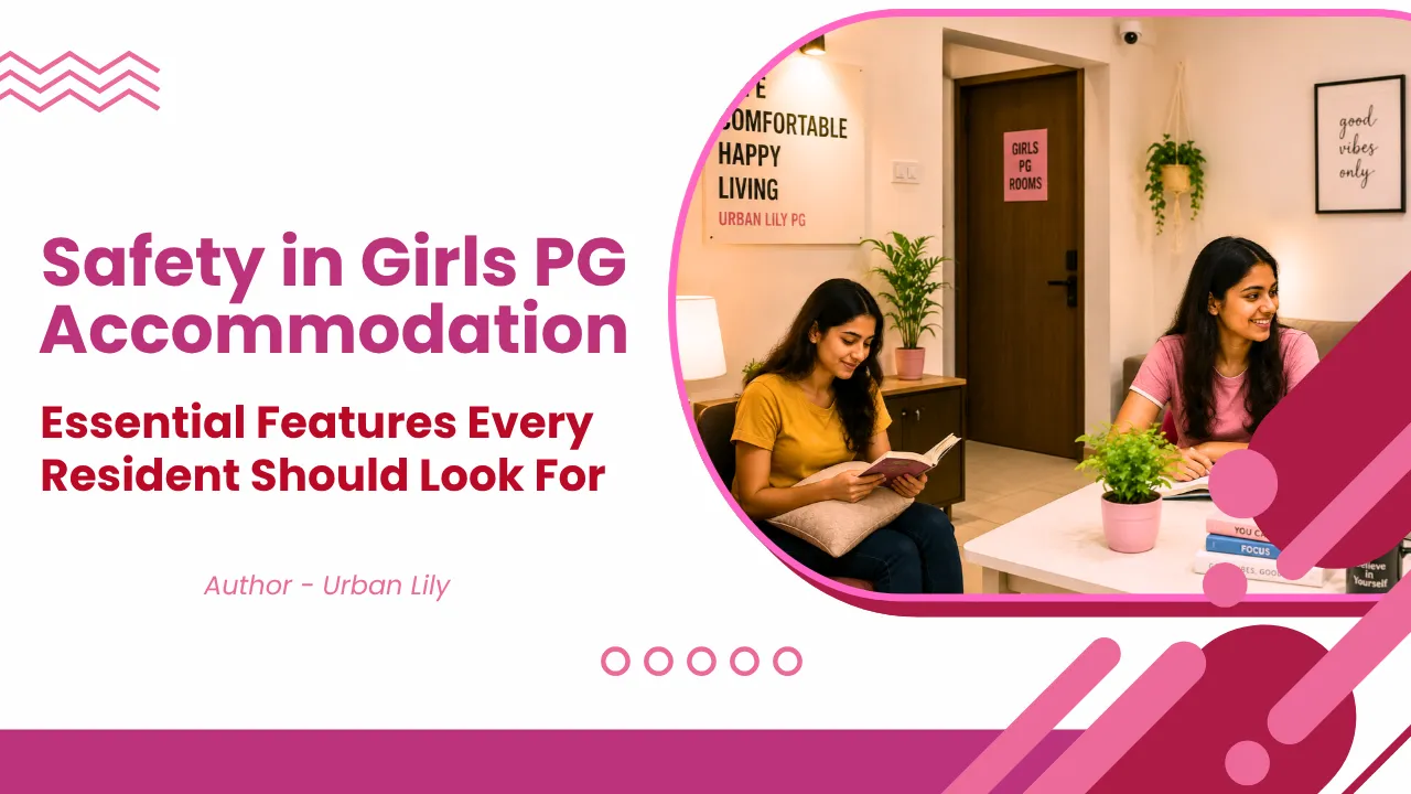 Safety in Girls PG Accommodation: Essential Features Every Resident Should Look For