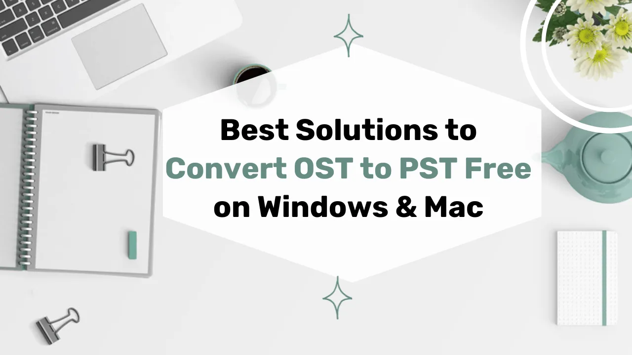 How to Migrate Outlook OST File to PST File: Best Methods and Tools