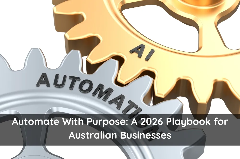 Automate With Purpose: A 2026 Playbook for Australian Businesses