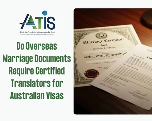 Do Overseas Marriage Documents Require Certified Translators for Australian Visas?