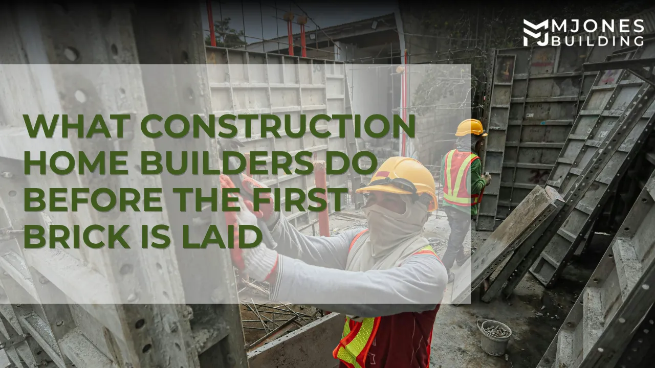 What Construction Home Builders Do Before the First Brick Is Laid