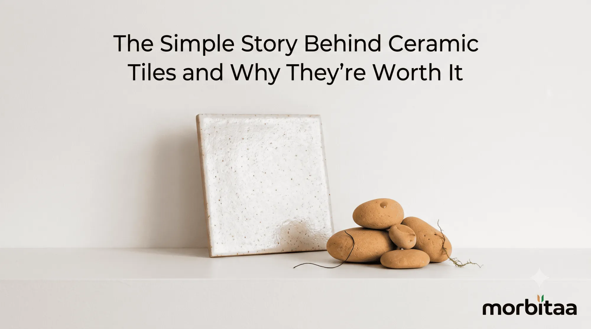 The Simple Story Behind Ceramic Tiles and Why They're Worth It