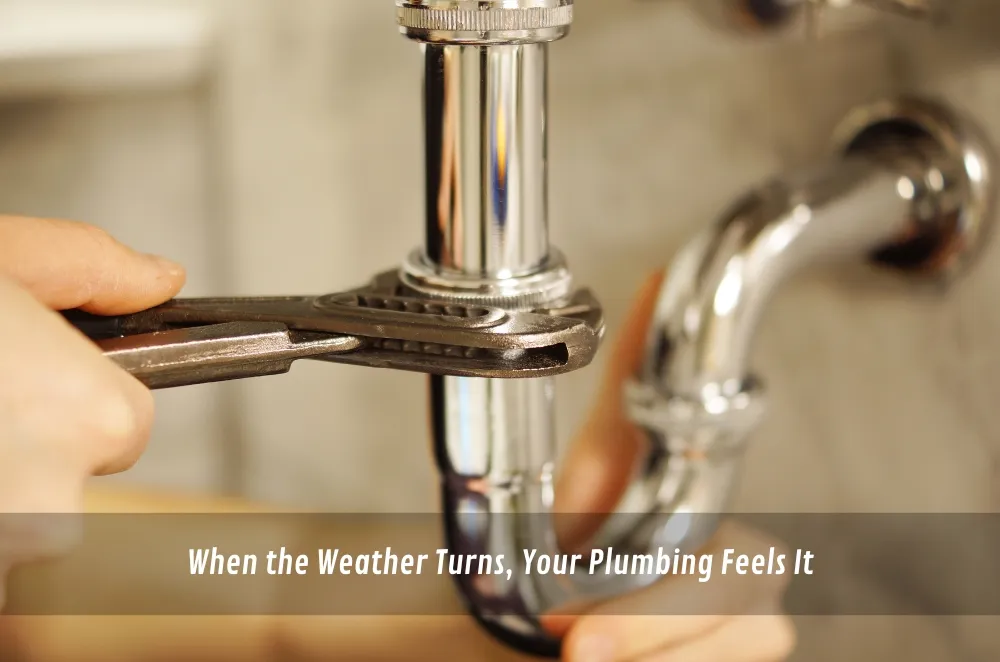 When the Weather Turns, Your Plumbing Feels It